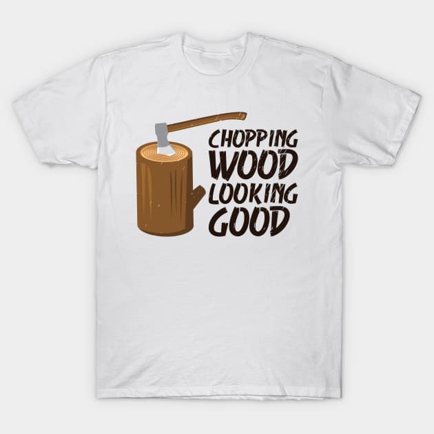 Chopping Wood Looking Good Lumberjack Forest Woodworker T-Shirt by Tom´s TeeStore